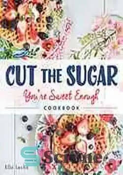 دانلود کتاب Cut the Sugar : You're Sweet Enough - Cookbook - شکر را قطع کنید: به اندازه کافی شیرین هستید - کتاب آشپزی - سای وان | SciOne