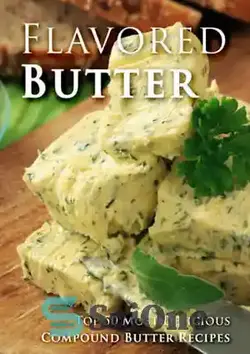 دانلود کتاب Flavored Butter Recipes: Make Your Own Homemade Compound Butter - دستور العمل های کره طعم دار: خودتان کره مرکب خانگی درست کنید - سای وان | SciOne