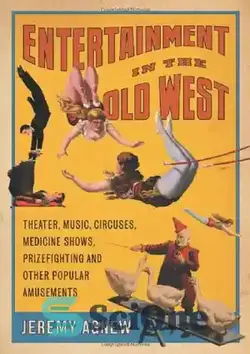دانلود کتاب Entertainment in the Old West: Theater, Music, Circuses, Medicine Shows, Prizefighting and Other Popular Amusements - سرگرمی در غرب قدیمی: تئاتر ، موسیقی ، سیرک ها ، نمایش های پزشکی ، بازی های جایزه و سایر سرگرمی های محبوب - سای وان | SciOne