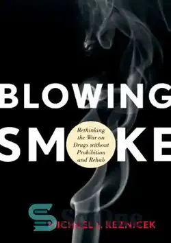 دانلود کتاب Blowing Smoke: Rethinking the War on Drugs Without Prohibition and Rehab - دمیدن دود: بازاندیشی در مورد جنگ با مواد مخدر بدون ممنوعیت و توانبخشی - سای وان | SciOne