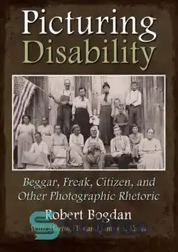 دانلود کتاب Picturing Disability: Beggar, Freak, Citizen, and Other Photographic Rhetoric - تصویر ناتوانی: گدا ، دزدگیر ، شهروند و سایر لفاظی های عکاسی - سای وان | SciOne