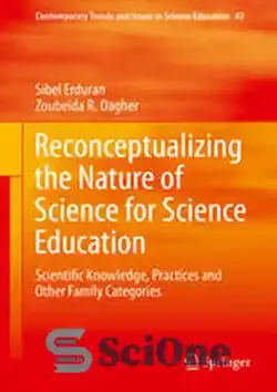 دانلود کتاب Reconceptualizing the Nature of Science for Science Education: Scientific Knowledge, Practices and Other Family Categories - مفهوم سازی مجدد ماهیت علم برای آموزش علوم: دانش علمی، عملکردها و سایر مقوله های خانوادگی - سای وان | SciOne