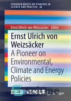 دانلود کتاب Ernst Ulrich von Weizscker: A Pioneer on Environmental, Climate and Energy Policies - Ernst Ulrich von Weizscker: یک پیشگام در سیاست های زیست محیطی، آب و هوا و انرژی - سای وان | SciOne