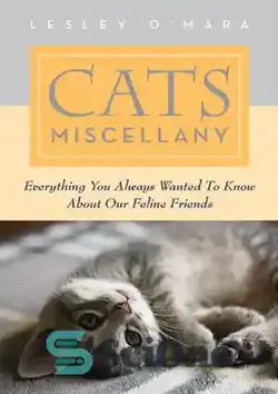 دانلود کتاب Cats miscellany : everything you always wanted to know about our feline friends - گربه های متفرقه: همه چیزهایی که همیشه می خواستید در مورد دوستان گربه سان ما بدانید - سای وان | SciOne