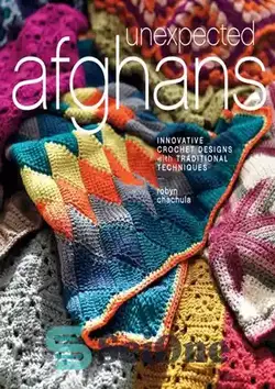 دانلود کتاب Unexpected Afghans: Innovative Crochet Designs with Traditional Techniques - افغان های غیرمنتظره: طرح های خلاقانه قلاب بافی با تکنیک های سنتی - سای وان | SciOne