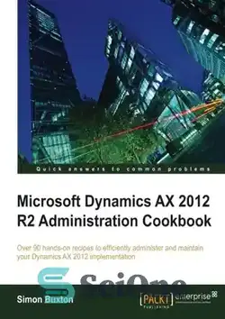 دانلود کتاب Microsoft Dynamics AX 2012 R2 Administration Cookbook - کتاب آشپزی Microsoft Dynamics AX 2012 R2 Administration - سای وان | SciOne