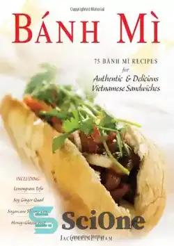 دانلود کتاب B├ính M├¼: 75 B├ính M├¼ Recipes for Authentic and Delicious Vietnamese Sandwiches Including Lemongrass Tofu, Soy Ginger Quail, Sugarcane Shrimp Cake, and Honey-Glazed Beef - B├ính M├¼: 75 B├ính M├¼ دستور پخت ساندویچ های ویتنامی معتبر و خوشمزه از جمله توفو علف لیمو، بلدرچین زنجبیل سویا، کیک میگوی نیشکر و گوشت گاو لعاب دار با عسل - سای وان | SciOne