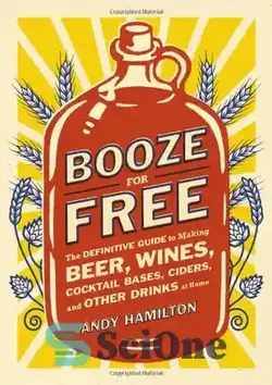 دانلود کتاب Booze for Free: The Definitive Guide to Making Beer, Wines, Cocktail Bases, Ciders, and Other Drinks at Home - مشروب به صورت رایگان: راهنمای قطعی برای تهیه آبجو، شراب، پایه کوکتل، سیب و سایر نوشیدنی ها در خانه - سای وان | SciOne