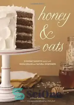 دانلود کتاب Honey & Oats: Everyday Favorites Baked with Whole Grains and Natural Sweeteners - عسل و جو: غذاهای مورد علاقه روزانه پخته شده با غلات کامل و شیرین کننده های طبیعی - سای وان | SciOne