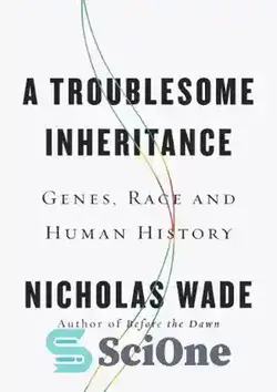دانلود کتاب A Troublesome Inheritance: Genes, Race and Human History - یک وراثت دردسرساز: ژن ها، نژاد و تاریخ بشر - سای وان | SciOne