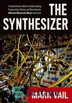 دانلود کتاب The Synthesizer: A Comprehensive Guide to Understanding, Programming, Playing, and Recording the Ultimate Electronic Music Instrument - سینت سایزر: راهنمای جامع برای درک، برنامه نویسی، پخش و ضبط ابزار موسیقی الکترونیکی نهایی - سای وان | SciOne