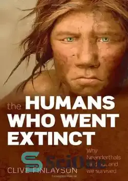دانلود کتاب The Humans Who Went Extinct: Why Neanderthals Died Out and We Survived - انسان هایی که منقرض شدند: چرا نئاندرتال ها مردند و ما زنده ماندیم - سای وان | SciOne