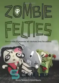 دانلود کتاب Zombie Felties: How to Raise 16 Gruesome Felt Creatures from the Undead - Zombie Felties: چگونه 16 موجود نمدی وحشتناک را از مردگان زنده کنیم - سای وان | SciOne