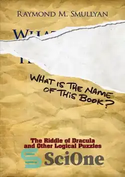 دانلود کتاب What Is the Name of This Book?: The Riddle of Dracula and Other Logical Puzzles - نام این کتاب چیست؟: معمای دراکولا و سایر معماهای منطقی - سای وان | SciOne