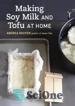 دانلود کتاب Making Soy Milk and Tofu at Home: The Asian Tofu Guide to Block Tofu, Silken Tofu, Pressed Tofu, Yuba, and More - ساخت شیر سویا و توفو در خانه: راهنمای توفو آسیایی برای مسدود کردن توفو، توفو ابریشمی، توفو فشرده، یوبا و موارد دیگر - سای وان | SciOne