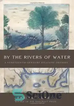 دانلود کتاب By the Rivers of Water: A Nineteenth-Century Atlantic Odyssey - کنار رودخانه های آب: ادیسه اقیانوس اطلس قرن نوزدهم - سای وان | SciOne