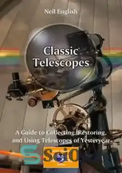 دانلود کتاب Classic Telescopes: A Guide to Collecting, Restoring, and Using Telescopes of Yesteryear - تلسکوپ های کلاسیک: راهنمای جمع آوری، بازیابی و استفاده از تلسکوپ های سال گذشته - سای وان | SciOne