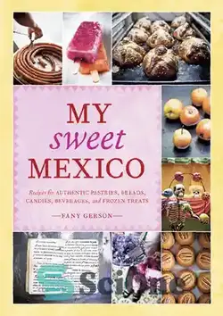 دانلود کتاب My sweet Mexico: recipes for authentic pastries, breads, candies, beverages, and frozen treats - مکزیک شیرین من: دستور العمل هایی برای شیرینی های معتبر، نان ها، آب نبات ها، نوشیدنی ها، و غذاهای یخ زده - سای وان | SciOne