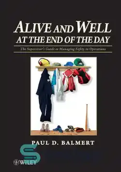 دانلود کتاب Alive and Well at the End of the Day: The Supervisor's Guide to Managing Safety in Operations - زنده و سالم در پایان روز: راهنمای سرپرست برای مدیریت ایمنی در عملیات - سای وان | SciOne