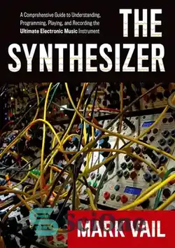 دانلود کتاب The Synthesizer: A Comprehensive Guide to Understanding, Programming, Playing, and Recording the Ultimate Electronic Music Instrument - سینت سایزر: راهنمای جامع برای درک، برنامه نویسی، پخش و ضبط ابزار موسیقی الکترونیکی نهایی