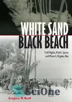 دانلود کتاب White Sand Black Beach: Civil Rights, Public Space, and Miami s Virginia Key - ساحل سیاه شن سفید: حقوق مدنی، فضای عمومی و کلید ویرجینیا میامی
