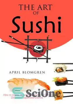 دانلود کتاب The Art of Sushi How to Make Japanese Sushi and Other Delicious Japanese Dishes - هنر سوشی نحوه درست کردن سوشی ژاپنی و سایر غذاهای خوشمزه ژاپنی