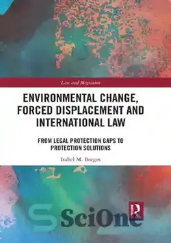دانلود کتاب Environmental Change, Forced Displacement and International Law: From Legal Protection Gaps to Protection Solutions - تغییرات محیطی، جابجایی اجباری و حقوق بین‌الملل: از شکاف‌های حفاظتی قانونی تا راه‌حل‌های حفاظتی
