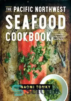 دانلود کتاب The Pacific Northwest Seafood Cookbook: Salmon, Crab, Oysters, and More - کتاب آشپزی غذاهای دریایی شمال غربی اقیانوس آرام: ماهی قزل آلا، خرچنگ، صدف و موارد دیگر