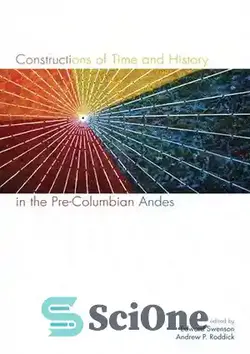 دانلود کتاب Constructions of Time and History in the Pre-Columbian Andes - ساخت و سازهای زمان و تاریخ در آندهای پیش از کلمبیا