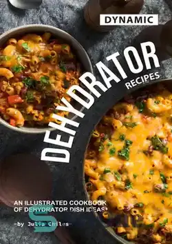دانلود کتاب Dynamic Dehydrator Recipes: An Illustrated Cookbook of Dehydrator Dish Ideas! - دستور العمل های دینامیک آبگیر: کتاب آشپزی مصور از ایده های ظرف آبگیری!
