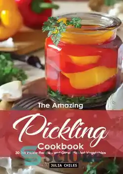 دانلود کتاب The Amazing Pickling Cookbook: 30 Dill Pickle Recipes and Other Pickled Vegetables - کتاب آشپزی شگفت انگیز ترشی: 30 دستور پخت ترشی شوید و سایر سبزیجات ترشی