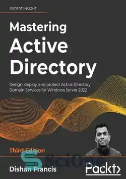 دانلود کتاب Mastering Active Directory: Design, deploy, and protect Active Directory Domain Services for Windows Server 2022 - تسلط بر اکتیو دایرکتوری: طراحی، استقرار و محافظت از خدمات دامنه اکتیو دایرکتوری برای ویندوز سرور 2022