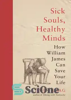 دانلود کتاب Sick Souls, Healthy Minds: How William James Can Save Your Life - روح های بیمار، ذهن های سالم: چگونه ویلیام جیمز می تواند زندگی شما را نجات دهد