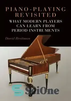 دانلود کتاب Piano-Playing Revisited: What Modern Players Can Learn From Period Instruments - بازبینی نوازندگی پیانو: آنچه نوازندگان مدرن می توانند از سازهای دوره یاد بگیرند