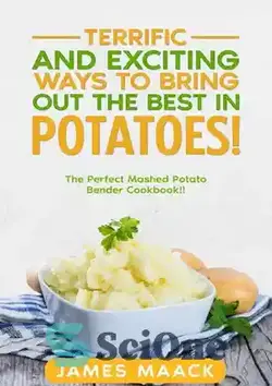 دانلود کتاب Terrific and Exciting Ways to Bring Out the Best in Potatoes!: The Perfect Mashed Potato Bender Cookbook!! - راه های فوق العاده و هیجان انگیز برای معرفی بهترین سیب زمینی: کتاب آشپزی کامل پوره سیب زمینی!!
