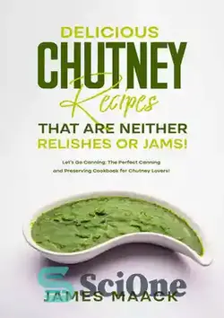 دانلود کتاب Delicious Chutney Recipes That Are Neither Relishes or Jams! - دستور العمل های خوشمزه چاتنی که نه مربا هستند و نه مربا!
