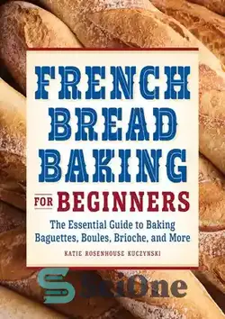 دانلود کتاب French Bread Baking Cookbook for Beginners: The Essential Guide to Baking Baguettes, Boules, Brioche, and More - کتاب آشپزی پخت نان فرانسوی برای مبتدیان: راهنمای ضروری برای پخت باگت، بولس، بریوش و موارد دیگر