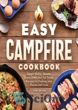 دانلود کتاب Easy Campfire Cookbook: Simple Skillet, Skewer, Dutch Oven, and Foil Packet Recipes for Cooking over Flames and Coals - کتاب آشپزی آسان کمپ آتش: دستور پخت ماهیتابه ساده، سیخ، فر هلندی و بسته فویل برای پخت و پز روی شعله و ذغال