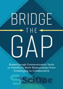 دانلود کتاب Bridge the Gap: Breakthrough Communication Tools to Transform Work Relationships From Challenging to Collaborative - پر کردن شکاف: ابزارهای ارتباطی موفقیت آمیز برای تبدیل روابط کاری از چالش برانگیز به مشارکتی