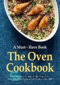 دانلود کتاب A Must-Have Book, The Oven Cookbook, Easy and Delicious Dishes That Look After Your Whole Family from The Oven to The Table - کتابی که حتما باید داشته باشید، کتاب آشپزی فر، غذاهای آسان و خوشمزه که از اجاق تا میز مراقب تمام خانواده شما هستند
