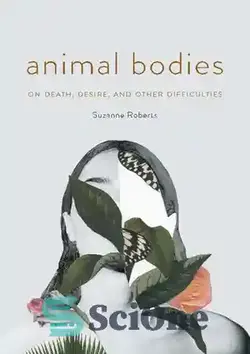 دانلود کتاب Animal Bodies: On Death, Desire, and Other Difficulties - بدن حیوانات: در مورد مرگ، میل، و سایر مشکلات