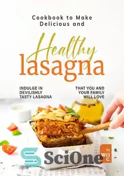 دانلود کتاب Cookbook to Make Delicious and Healthy Lasagna: Indulge in Devilishly Tasty Lasagna That You and Your Family will Love - کتاب آشپزی برای درست کردن لازانیا خوشمزه و سالم: لازانیا خوشمزه ای را که شما و خانواده تان دوست دارید لذت ببرید