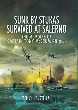 دانلود کتاب Sunk by Stukas, Survived at Salerno: The Memoirs of Captain Tony McCrum RN - غرق شده توسط استوکاس، زنده مانده در سالرنو: خاطرات کاپیتان تونی مک‌کرام RN