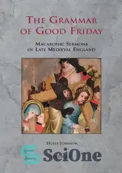 دانلود کتاب Grammar of Good Friday: Macaronic Sermons of Late Medieval England - دستور زبان جمعه خوب: موعظه های ماکارونی انگلستان اواخر قرون وسطی