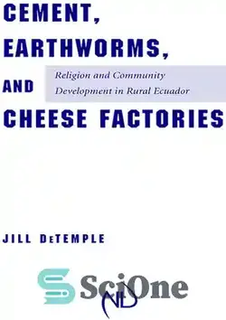 دانلود کتاب Cement, Earthworms, and Cheese Factories: Religion and Community Development in Rural Ecuador - کارخانه های سیمان، کرم های خاکی و پنیر: دین و توسعه جامعه در روستایی اکوادور