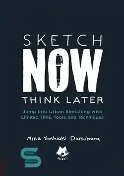 دانلود کتاب Sketch Now, Think Later: Jump into Urban Sketching with Limited Time, Tools, and Techniques - اکنون طرح کنید، بعداً فکر کنید: با زمان، ابزار و تکنیک های محدود به طراحی شهری بروید