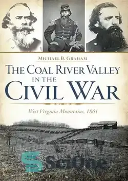 دانلود کتاب The Coal River Valley in the Civil War: West Virginia Mountains, 1861 - دره رودخانه زغال سنگ در جنگ داخلی: کوه های ویرجینیای غربی، 1861
