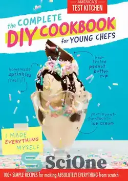 دانلود کتاب The Complete DIY Cookbook for Young Chefs : 100+ Simple Recipes for Making Absolutely Everything from Scratch - کتاب آشپزی کامل DIY برای سرآشپزهای جوان: بیش از 100 دستور العمل ساده برای درست کردن همه چیز از ابتدا