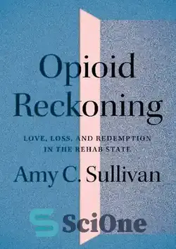 دانلود کتاب Opioid reckoning : love, loss, and redemption in the rehab state - محاسبه افیونی: عشق، از دست دادن، و رستگاری در حالت توانبخشی