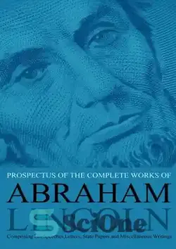 دانلود کتاب Prospectus of the Complete Works of Abraham Lincoln: Comprising His Speeches, Letters, State Papers and Miscellaneous Writings - جزوه آثار کامل آبراهام لینکلن: شامل سخنرانی ها، نامه ها، مقالات دولتی و نوشته های متفرقه او